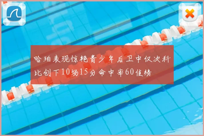 哈珀表现惊艳青少年后卫中仅次科比创下10场15分命中率60佳绩