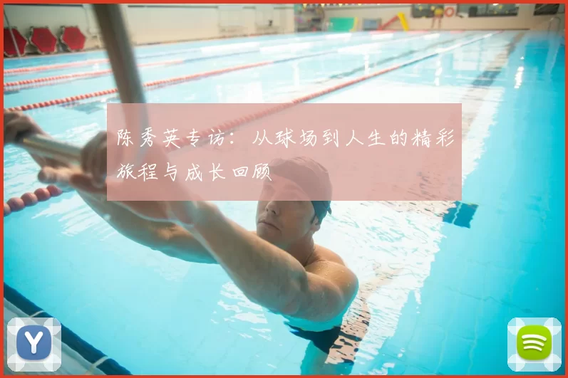 陈秀英专访：从球场到人生的精彩旅程与成长回顾