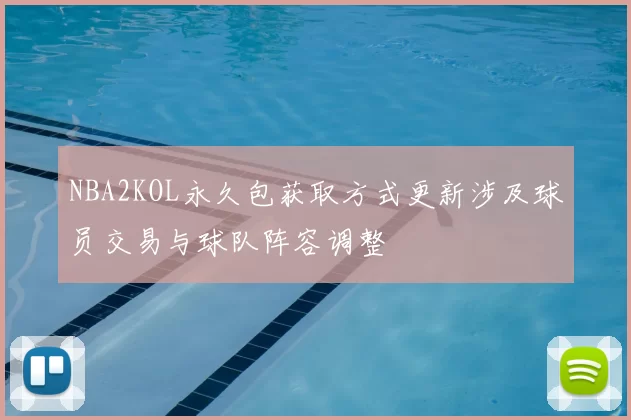 NBA2KOL永久包获取方式更新涉及球员交易与球队阵容调整