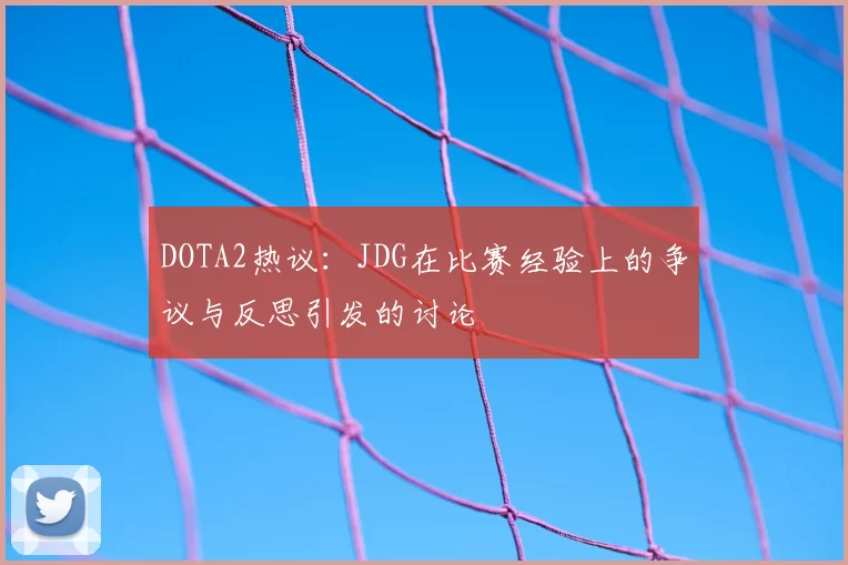 DOTA2热议：JDG在比赛经验上的争议与反思引发的讨论