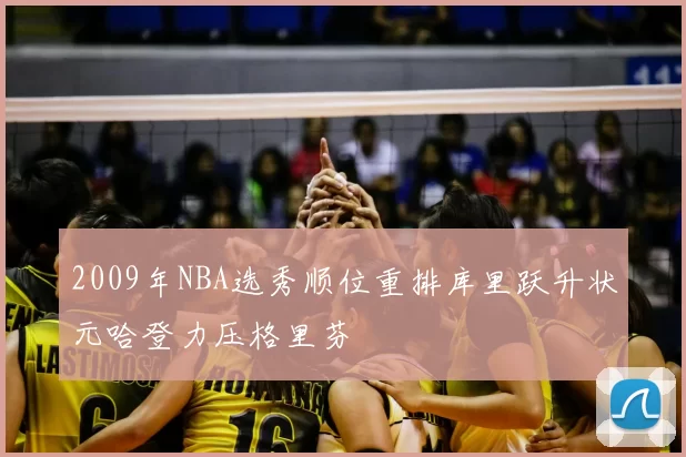 2009年NBA选秀顺位重排库里跃升状元哈登力压格里芬