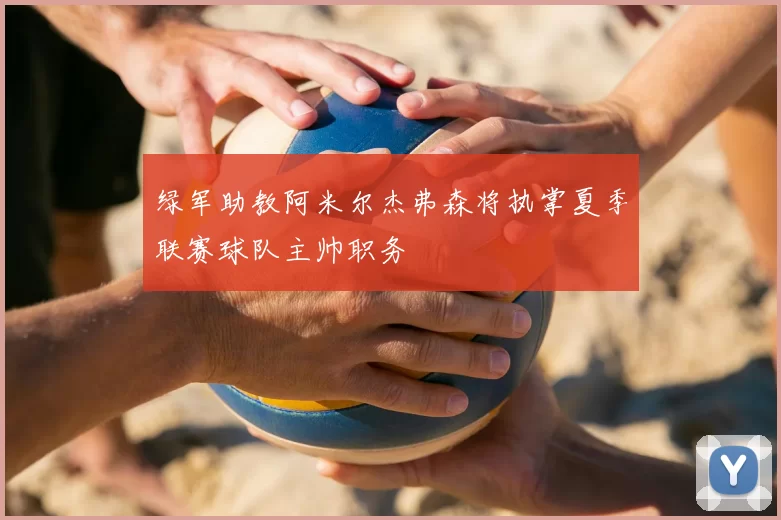 绿军助教阿米尔杰弗森将执掌夏季联赛球队主帅职务