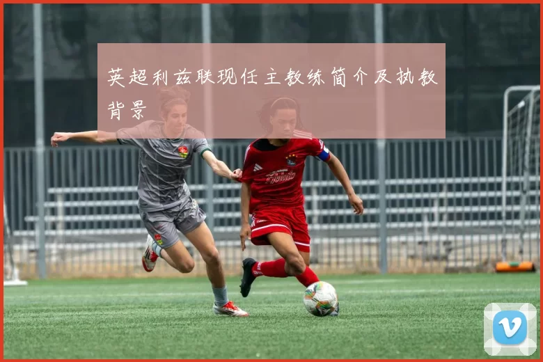 英超利兹联现任主教练简介及执教背景