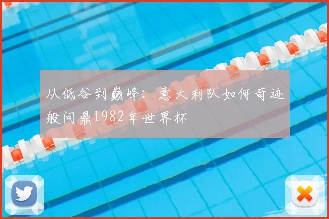 从低谷到巅峰：意大利队如何奇迹般问鼎1982年世界杯