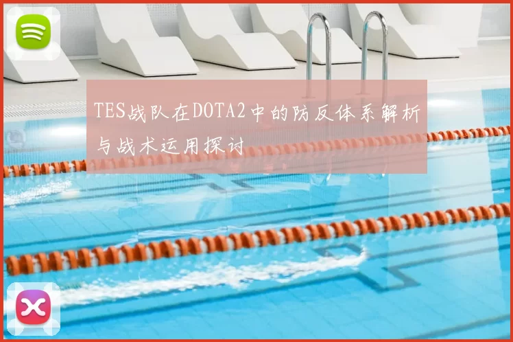 TES战队在DOTA2中的防反体系解析与战术运用探讨