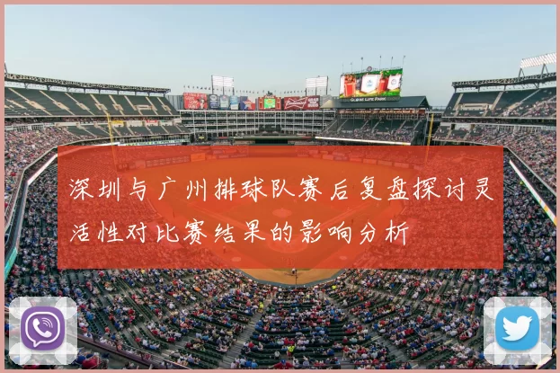 深圳与广州排球队赛后复盘探讨灵活性对比赛结果的影响分析