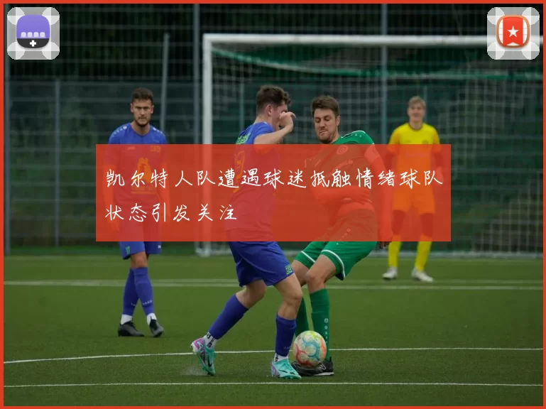 凯尔特人队遭遇球迷抵触情绪球队状态引发关注