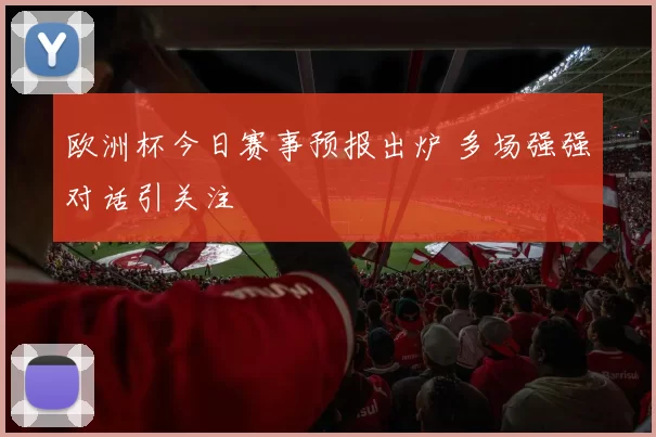 欧洲杯今日赛事预报出炉 多场强强对话引关注